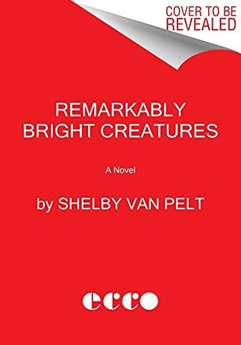 Book cover: Remarkably Bright Creatures by Shelby Van Pelt